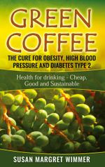 Green Coffee - The Cure for Obesity, High Blood Pressure and Diabetes Type 2 Cover des Buches Green Coffee - The Cure for Obesity, High Blood Pressure and Diabetes Type 2 (ISBN: 9783752684940)