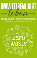Umweltbewusst leben: Wie Sie mit Zero Waste Ihren Alltag umweltfreundlich, verantwortungsvoll und nachhaltig bestreiten und gleichzeitig an Lebensqualität gewinnen Cover des Buches Umweltbewusst leben: Wie Sie mit Zero Waste Ihren Alltag umweltfreundlich, verantwortungsvoll und nachhaltig bestreiten und gleichzeitig an Lebensqualität gewinnen (ISBN: 9783752685275)