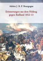 Erinnerungen aus dem Feldzug gegen Rußland 1812-13 Cover des Buches Erinnerungen aus dem Feldzug gegen Rußland 1812-13 (ISBN: 9783752690941)