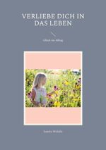 Verliebe dich in das Leben Cover des Buches Verliebe dich in das Leben (ISBN: 9783752842098)