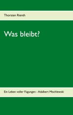 Was bleibt?: Ein Leben voller Fügungen - Adalbert Mischlewski Cover des Buches Was bleibt?: Ein Leben voller Fügungen - Adalbert Mischlewski (ISBN: 9783752855258)