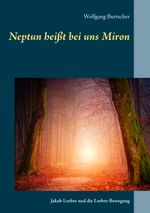 Neptun heißt bei uns Miron: Jakob Lorber und die Lorber-Bewegung Cover des Buches Neptun heißt bei uns Miron: Jakob Lorber und die Lorber-Bewegung (ISBN: 9783752892000)