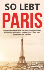 So lebt Paris: Der perfekte Reiseführer für einen unvergesslichen Aufenthalt in Paris inkl. Insider-Tipps, Tipps zum Geldsparen und Packliste Cover des Buches So lebt Paris: Der perfekte Reiseführer für einen unvergesslichen Aufenthalt in Paris inkl. Insider-Tipps, Tipps zum Geldsparen und Packliste (ISBN: 9783752894622)