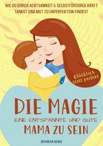 Die Magie, eine entspannte und gute Mama zu sein Cover des Buches Die Magie, eine entspannte und gute Mama zu sein (ISBN: 9783752971026)