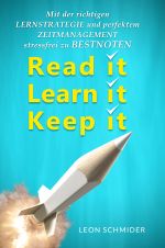 Read it, Learn it, Keep it - Mit der Richtigen Lernstrategie und perfektem Zeitmanagement Stressfrei zu Bestnoten. Cover des Buches Read it, Learn it, Keep it - Mit der Richtigen Lernstrategie und perfektem Zeitmanagement Stressfrei zu Bestnoten. (ISBN: 9783753170961)