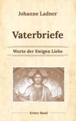 Vaterbriefe - Worte de Ewigen Liebe: Erster Band Cover des Buches Vaterbriefe - Worte de Ewigen Liebe: Erster Band (ISBN: 9783753420653)