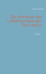 Die Abenteuer des Luftfahrtarchäologen Paul Hinrich Cover des Buches Die Abenteuer des Luftfahrtarchäologen Paul Hinrich (ISBN: 9783753422381)