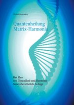 Quantenheilung Matrix-Harmonia Cover des Buches Quantenheilung Matrix-Harmonia (ISBN: 9783753435794)