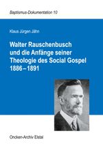Walter Rauschenbusch und die Anfänge seiner Theologie des Social Gospel 1886-1891 (Baptismus-Dokumentation) Cover des Buches Walter Rauschenbusch und die Anfänge seiner Theologie des Social Gospel 1886-1891 (Baptismus-Dokumentation) (ISBN: 9783753438764)