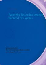 Rudolphs Reisen ins Jenseits während des Komas Cover des Buches Rudolphs Reisen ins Jenseits während des Komas (ISBN: 9783753453484)