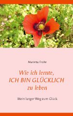 Wie ich lernte, ICH BIN GLÜCKLICH zu leben Cover des Buches Wie ich lernte, ICH BIN GLÜCKLICH zu leben (ISBN: 9783753457741)