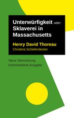 Unterwürfigkeit: oder: Sklaverei in Massachusetts. Kommentierte Ausgabe, neu übersetzt (Henry David Thoreau: Schriften, neu übersetzt und ausführlich kommentiert) Cover des Buches Unterwürfigkeit: oder: Sklaverei in Massachusetts. Kommentierte Ausgabe, neu übersetzt (Henry David Thoreau: Schriften, neu übersetzt und ausführlich kommentiert) (ISBN: 9783753460062)