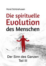 Die spirituelle Evolution des Menschen: Der Sinn des Ganzen III Cover des Buches Die spirituelle Evolution des Menschen: Der Sinn des Ganzen III (ISBN: 9783753491370)