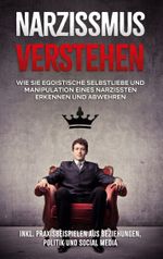 Narzissmus verstehen: Wie Sie egoistische Selbstliebe und Manipulation eines Narzissten erkennen und abwehren - inkl. Praxisbeispielen aus Beziehungen, Politik und Social Media Cover des Buches Narzissmus verstehen: Wie Sie egoistische Selbstliebe und Manipulation eines Narzissten erkennen und abwehren - inkl. Praxisbeispielen aus Beziehungen, Politik und Social Media (ISBN: 9783753496832)