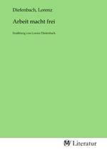 Arbeit macht frei: Erzählung von Lorenz Diefenbach Cover des Buches Arbeit macht frei: Erzählung von Lorenz Diefenbach (ISBN: 9783753522227)