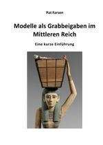 Modelle als Grabbeigaben im Mittleren Reich Cover des Buches Modelle als Grabbeigaben im Mittleren Reich (ISBN: 9783754115626)