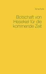 Botschaft von Hesekiel für die kommende Zeit Cover des Buches Botschaft von Hesekiel für die kommende Zeit (ISBN: 9783754306666)