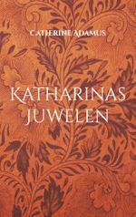 Katharinas Juwelen Cover des Buches Katharinas Juwelen (ISBN: 9783754318690)