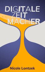 Digitale Zeitmacher: was wir jetzt gewinnen Cover des Buches Digitale Zeitmacher: was wir jetzt gewinnen (ISBN: 9783754320815)