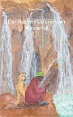 Der Hyänenflüsterer vom Wasserfall Cover des Buches Der Hyänenflüsterer vom Wasserfall (ISBN: 9783754337158)