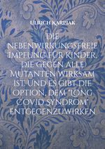 Die nebenwirkungsfreie Impfung für Kinder, die gegen alle Mutanten wirksam ist. Und es gibt die Option, dem "Long Covid Syndrom" entgegenzuwirken Cover des Buches Die nebenwirkungsfreie Impfung für Kinder, die gegen alle Mutanten wirksam ist. Und es gibt die Option, dem "Long Covid Syndrom" entgegenzuwirken (ISBN: 9783754346518)