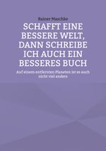 Schafft eine bessere Welt, dann schreibe ich auch ein besseres Buch Cover des Buches Schafft eine bessere Welt, dann schreibe ich auch ein besseres Buch (ISBN: 9783754349328)