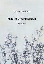 Fragile Umarmungen Cover des Buches Fragile Umarmungen (ISBN: 9783754351512)