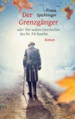 Der Grenzgänger oder Die wahre Geschichte des Dr. Pit Raathe Cover des Buches Der Grenzgänger oder Die wahre Geschichte des Dr. Pit Raathe (ISBN: 9783754398463)