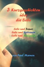 3 Kurzgeschichten über die Liebe Cover des Buches 3 Kurzgeschichten über die Liebe (ISBN: 9783754638897)