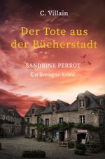Sandrine Perrot: Der Tote aus der Bücherstadt Cover des Buches Sandrine Perrot: Der Tote aus der Bücherstadt (ISBN: 9783754664384)