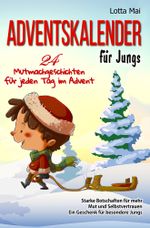 Adventskalender für Jungs – 24 Mutmachgeschichten für jeden Tag im Advent: Starke Botschaften für mehr Mut und Selbstvertrauen Cover des Buches Adventskalender für Jungs – 24 Mutmachgeschichten für jeden Tag im Advent: Starke Botschaften für mehr Mut und Selbstvertrauen (ISBN: 9783754685556)