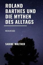 Roland Barthes und die Mythen des Alltags: Neuauflage Cover des Buches Roland Barthes und die Mythen des Alltags: Neuauflage (ISBN: 9783754904589)