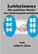 Albert Glas / Lobbyismus - die geheime Macht der Interessenverbände Cover des Buches Albert Glas / Lobbyismus - die geheime Macht der Interessenverbände (ISBN: 9783754970782)