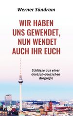 Wir haben uns gewendet, nun wendet auch ihr euch - Schlüsse aus einer deutsch-deutschen Biografie Cover des Buches Wir haben uns gewendet, nun wendet auch ihr euch - Schlüsse aus einer deutsch-deutschen Biografie (ISBN: 9783755704324)