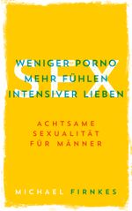 Sex: Weniger Porno, mehr fühlen, intensiver lieben Cover des Buches Sex: Weniger Porno, mehr fühlen, intensiver lieben (ISBN: 9783755748373)