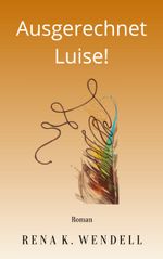 Ausgerechnet Luise! Cover des Buches Ausgerechnet Luise! (ISBN: 9783756204397)
