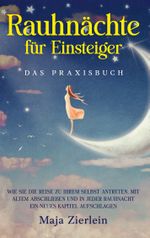 Rauhnächte für Einsteiger - Das Praxisbuch: Wie Sie die Reise zu Ihrem Selbst antreten, mit Altem abschließen und in jeder Rauhnacht ein neues Kapitel aufschlagen Cover des Buches Rauhnächte für Einsteiger - Das Praxisbuch: Wie Sie die Reise zu Ihrem Selbst antreten, mit Altem abschließen und in jeder Rauhnacht ein neues Kapitel aufschlagen (ISBN: 9783756213573)