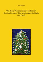 Oh, diese Weihnachtszeit und mehr! Geschichten mit Überraschungen für Klein und Groß Cover des Buches Oh, diese Weihnachtszeit und mehr! Geschichten mit Überraschungen für Klein und Groß (ISBN: 9783756232185)