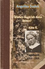 Warum muss ich denn lieben? Tagebuch Käte K. 1923 - 1925 Cover des Buches Warum muss ich denn lieben? Tagebuch Käte K. 1923 - 1925 (ISBN: 9783756552399)