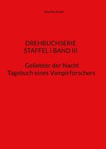 STAFFEL I BAND III Drehbuchserie Geliebter der Nacht Cover des Buches STAFFEL I BAND III Drehbuchserie Geliebter der Nacht (ISBN: 9783756802494)