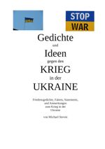 Gedichte und Ideen gegen den Krieg in der Ukraine: Friedensgedichte, Fakten, Statements, und Anmerkungen zum Krieg in der Ukraine Cover des Buches Gedichte und Ideen gegen den Krieg in der Ukraine: Friedensgedichte, Fakten, Statements, und Anmerkungen zum Krieg in der Ukraine (ISBN: 9783756815180)