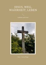Jesus, Weg, Wahrheit, Leben: Gedichte und Zitate Cover des Buches Jesus, Weg, Wahrheit, Leben: Gedichte und Zitate (ISBN: 9783756822096)