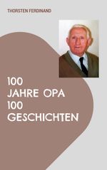 100 Jahre Opa - 100 Geschichten Cover des Buches 100 Jahre Opa - 100 Geschichten (ISBN: 9783756822348)