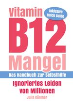 Vitamin B12-Mangel - Ignoriertes Leiden von Millionen: Das Handbuch zur Selbsthilfe Cover des Buches Vitamin B12-Mangel - Ignoriertes Leiden von Millionen: Das Handbuch zur Selbsthilfe (ISBN: 9783756840069)