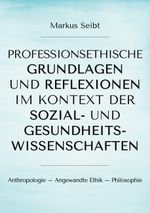 Professionsethische Grundlagen und Reflexionen im Kontext der Sozial- und Gesundheitswissenschaften Cover des Buches Professionsethische Grundlagen und Reflexionen im Kontext der Sozial- und Gesundheitswissenschaften (ISBN: 9783756854745)