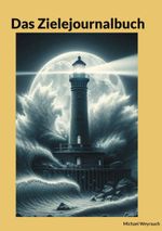 Das Zielejournalbuch: Nur wer sein Ziel kennt, findet den Weg. Laozi Cover des Buches Das Zielejournalbuch: Nur wer sein Ziel kennt, findet den Weg. Laozi (ISBN: 9783756898329)