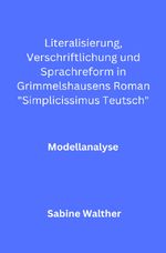 Literalisierung, Verschriftlichung und Sprachreform in Grimmelshausens Roman „Simplicissimus Teutsch“ Cover des Buches Literalisierung, Verschriftlichung und Sprachreform in Grimmelshausens Roman „Simplicissimus Teutsch“ (ISBN: 9783757518578)