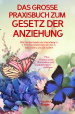 DAS GROSSE PRAXISBUCH ZUM GESETZ DER ANZIEHUNG! Wie Sie das Gesetz der Anziehung in 5 Schritten anwenden, um das zu bekommen, was Sie wollen! Cover des Buches DAS GROSSE PRAXISBUCH ZUM GESETZ DER ANZIEHUNG! Wie Sie das Gesetz der Anziehung in 5 Schritten anwenden, um das zu bekommen, was Sie wollen! (ISBN: 9783757553524)