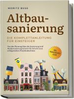 Altbausanierung - Die Komplettanleitung für Einsteiger: Von der Planung über die Sanierung und Modernisierung Schritt für Schritt zum erfolgreichen Projektabschluss - inkl. Finanzierungs-Guide Cover des Buches Altbausanierung - Die Komplettanleitung für Einsteiger: Von der Planung über die Sanierung und Modernisierung Schritt für Schritt zum erfolgreichen Projektabschluss - inkl. Finanzierungs-Guide (ISBN: 9783757601058)