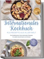 Internationales Kochbuch - Kultrezepte aus aller Welt: Die beliebtesten internationalen Rezepte für jeden Geschmack und Anlass - inkl. Brotrezepten, Salaten, Fingerfood & Getränken Cover des Buches Internationales Kochbuch - Kultrezepte aus aller Welt: Die beliebtesten internationalen Rezepte für jeden Geschmack und Anlass - inkl. Brotrezepten, Salaten, Fingerfood & Getränken (ISBN: 9783757601874)